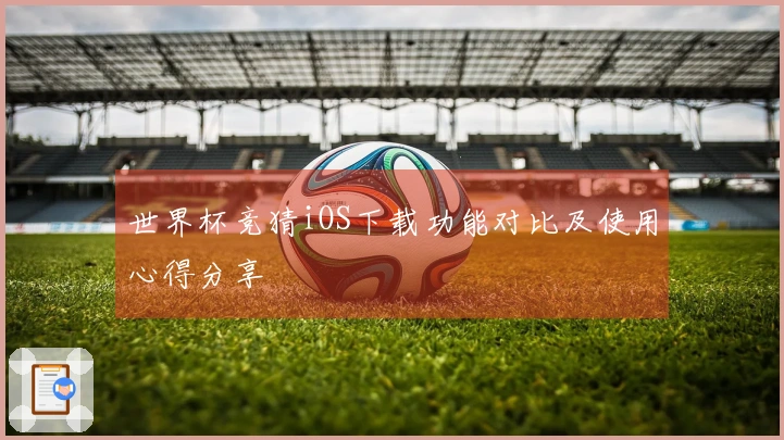 世界杯竞猜iOS下载功能对比及使用心得分享